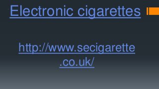 Electronic cigarettes
http://www.secigarette
.co.uk/
 