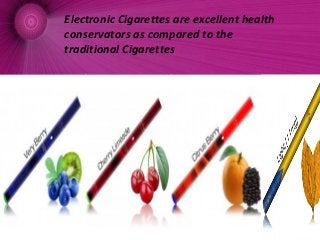 Electronic Cigarettes are excellent health
conservators as compared to the
traditional Cigarettes
gold-light-webpic2.png
 