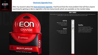 Electronic Cigarette Price
After my research about the best electronic cigarette, I had found that the most problem that will face anyone
searching for getting an Best e cigarette is the too many brands which are available on the market today.
 