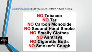 Electronic cigarette gives you pleasure without Actual Smoking.
 