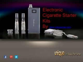 Electronic
Cigarette Starter
Kits
By www.uniquecigs.com
 