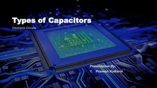 Types of Capacitors
Presentation By:
1. Pranesh Kulkarni
Electronic Circuits
 