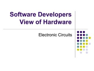 Software Developers
   View of Hardware
        Electronic Circuits
 