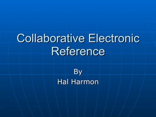 Collaborative Electronic Reference By Hal Harmon 