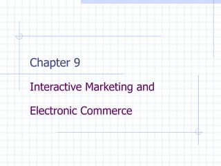 Chapter 9 Interactive Marketing and  Electronic Commerce 