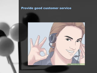 Provide good customer service
 