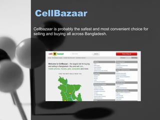 CellBazaar
Cellbazaar is probably the safest and most convenient choice for
selling and buying all across Bangladesh.
 