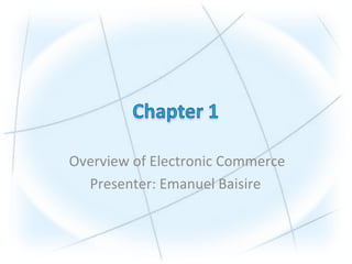 Overview of Electronic Commerce
Presenter: Emanuel Baisire

 