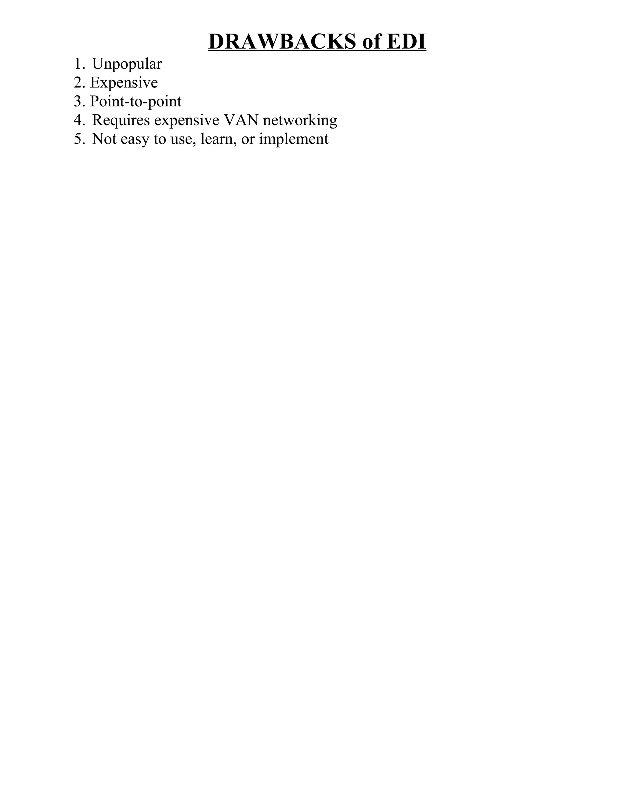 DRAWBACKS of EDI
1. Unpopular
2. Expensive
3. Point-to-point
4. Requires expensive VAN networking
5. Not easy to use, learn, or implement
 