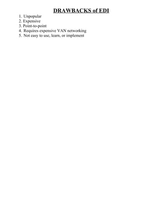 DRAWBACKS of EDI
1. Unpopular
2. Expensive
3. Point-to-point
4. Requires expensive VAN networking
5. Not easy to use, learn, or implement
 