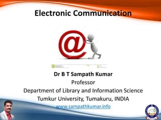 Dr B T Sampath Kumar
Professor
Department of Library and Information Science
Tumkur University, Tumakuru, INDIA
www.sampathkumar.info
Electronic Communication
 