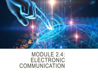 MODULE 2.4:
ELECTRONIC
COMMUNICATION
 