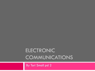 ELECTRONIC COMMUNICATIONS By Tori Small pd 2  