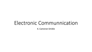Electronic Communnication
K. Cameron-Smikle
 