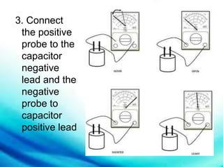 3. Connect
the positive
probe to the
capacitor
negative
lead and the
negative
probe to
capacitor
positive lead
 