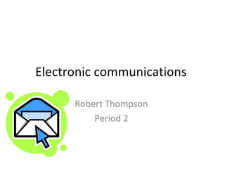 Electronic communications  Robert Thompson  Period 2  