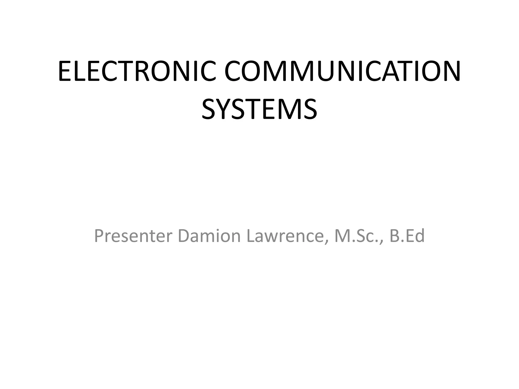 ELECTRONIC COMMUNICATION
SYSTEMS
Presenter Damion Lawrence, M.Sc., B.Ed