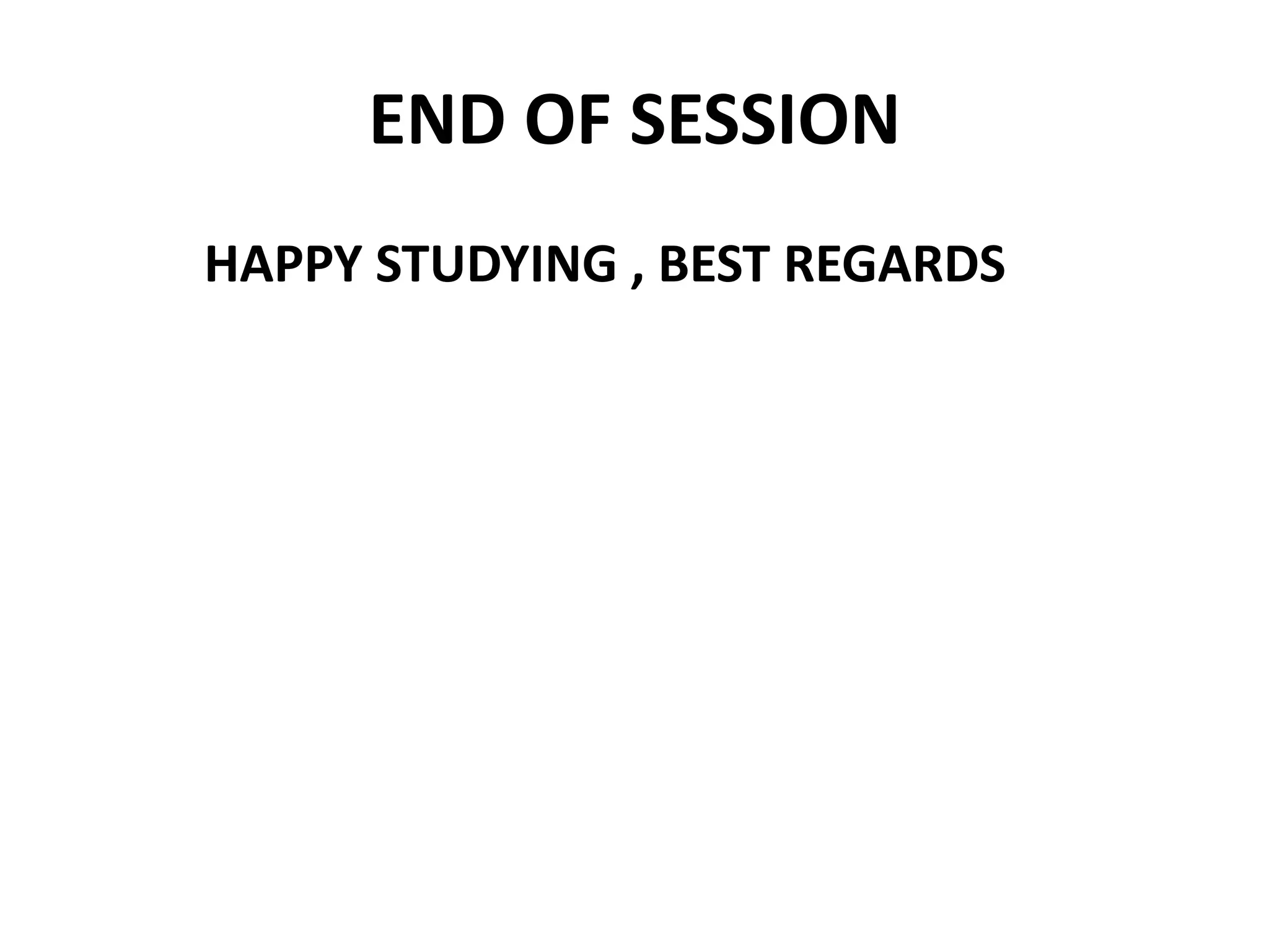 END OF SESSION
HAPPY STUDYING , BEST REGARDS
 