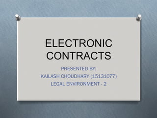 ELECTRONIC
CONTRACTS
PRESENTED BY:
KAILASH CHOUDHARY (15131077)
LEGAL ENVIRONMENT - 2
 