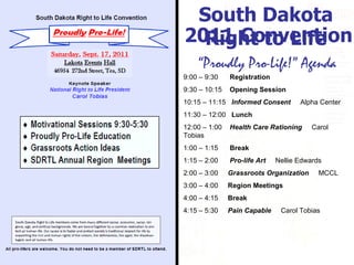 Experience. Trust. Success . South Dakota Right to Life “ Proudly Pro-Life!” Agenda 9:00 – 9:30  Registration 9:30 – 10:15  Opening Session 10:15 – 11:15  Informed Consent   Alpha Center 11:30 – 12:00  Lunch 12:00 – 1:00  Health Care Rationing   Carol Tobias 1:00 – 1:15  Break 1:15 – 2:00  Pro-life Art   Nellie Edwards 2:00 – 3:00  Grassroots Organization   MCCL 3:00 – 4:00  Region Meetings 4:00 – 4:15  Break 4:15 – 5:30  Pain Capable   Carol Tobias 2011 Convention 