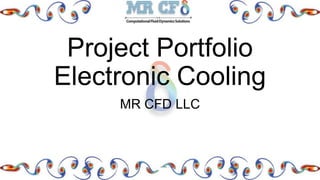 Project Portfolio
Electronic Cooling
MR CFD LLC
 