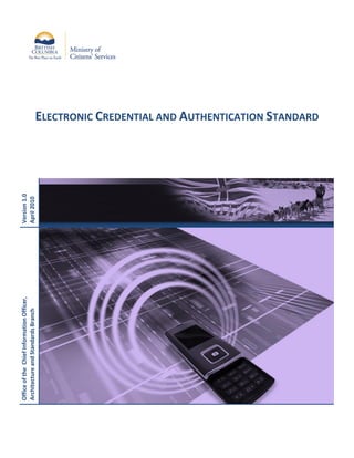 ELECTRONIC CREDENTIAL AND AUTHENTICATION STANDARD
Version1.0
April2010
OfficeoftheChiefInformationOfficer,
ArchitectureandStandardsBranch
 