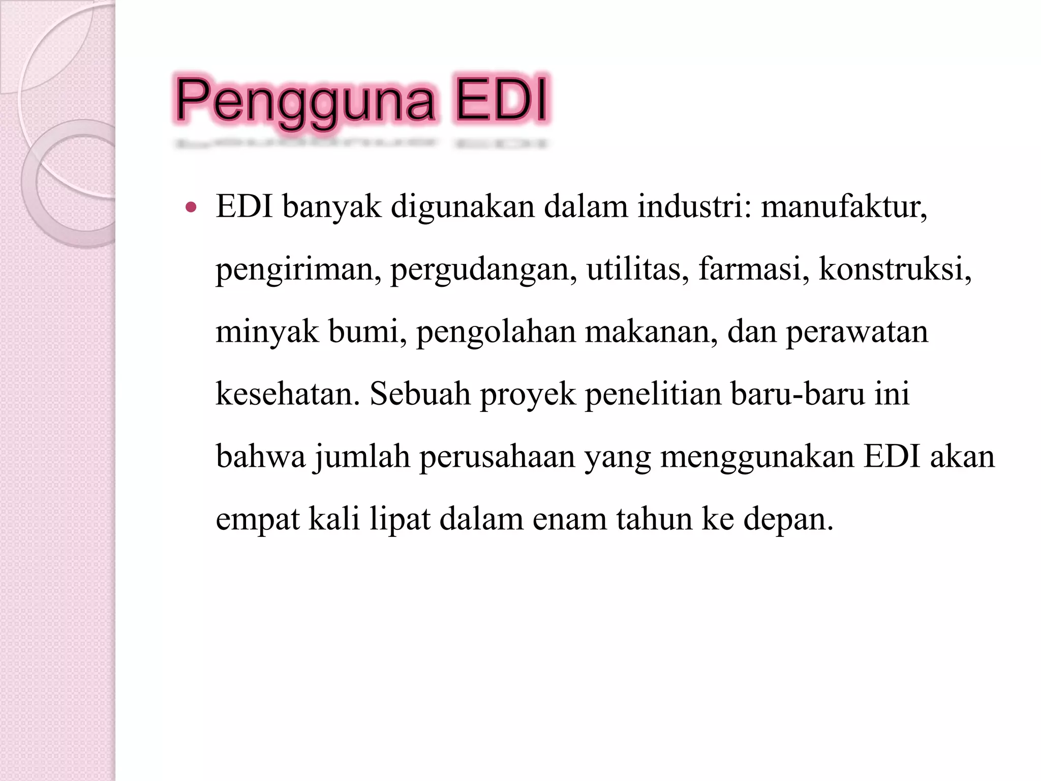 YuniEkasariElectronic Data Interchange (EDI)Pengertian EDI 	EDI adalahpertukaran data secaraelektronikantarperusahaan (darikomputerkekomputer) denganmenggunakan format data standar yang telahdisepakatibersama.