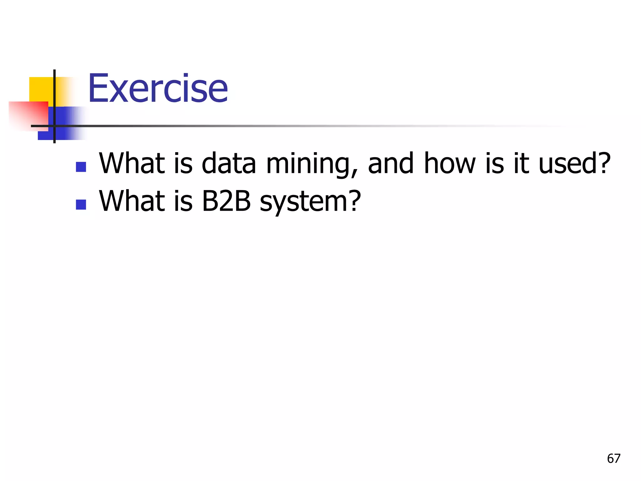 67
Exercise
 What is data mining, and how is it used?
 What is B2B system?
 