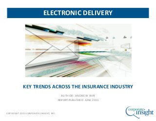 COPYRIGHT 2013 CORPORATE INSIGHT, INC.
KEY TRENDS ACROSS THE INSURANCE INDUSTRY
AUTHOR: ANDREW WAY
REPORT PUBLISHED: JUNE 2013
ELECTRONIC DELIVERY
 