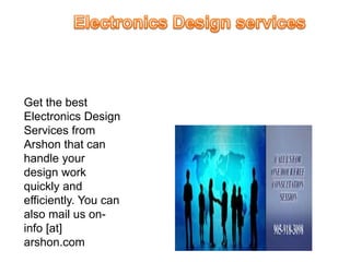Get the best
Electronics Design
Services from
Arshon that can
handle your
design work
quickly and
efficiently. You can
also mail us on-
info [at]
arshon.com
 