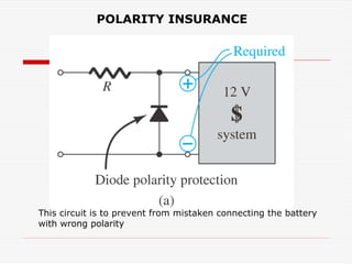 POLARITY INSURANCE
This circuit is to prevent from mistaken connecting the battery
with wrong polarity
 