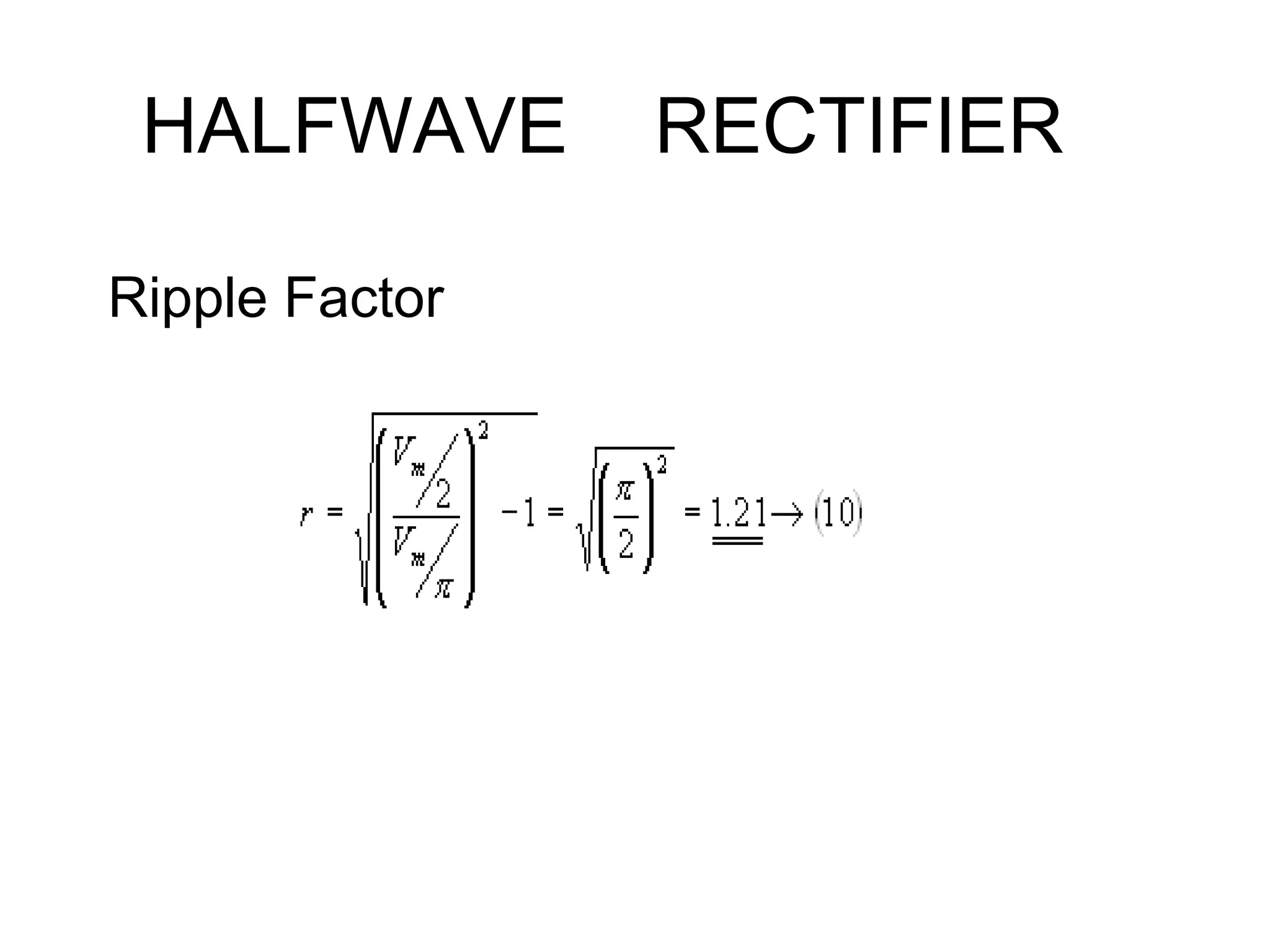 HALFWAVE RECTIFIER
Ripple Factor
 