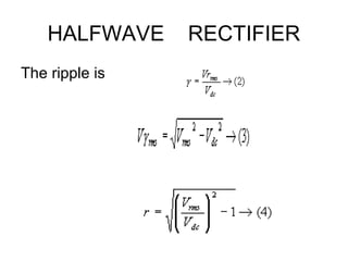 HALFWAVE RECTIFIER
The ripple is
 