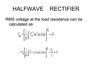 HALFWAVE RECTIFIER
RMS voltage at the load resistance can be
calculated as
 