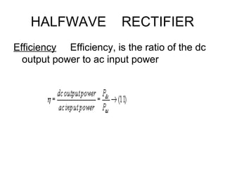 HALFWAVE RECTIFIER
Efficiency Efficiency, is the ratio of the dc
output power to ac input power
 