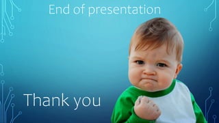 End of presentation
Thank you
 