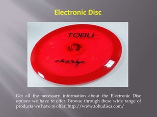 Electronic Disc
Get all the necessary information about the Electronic Disc
options we have to offer. Browse through these wide range of
products we have to offer. http://www.tobudiscs.com/
 