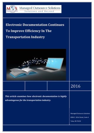 2016
Electronic Documentation Continues
To Improve Efficiency In The
Transportation Industry
Managed Outsource Solutions
8596 E. 101st Street, Suite H
Tulsa, OK 74133
This article examines how electronic documentation is highly
advantageous for the transportation industry.
 
