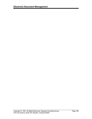 Electronic Document Management
Copyright ©, 1997, All Rights Reserved, Gateway Consulting Group Page 108
3101 Iris Avenue, Suite 270, Boulder, Colorado 80301
 