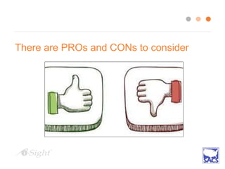 There are PROs and CONs to consider
 