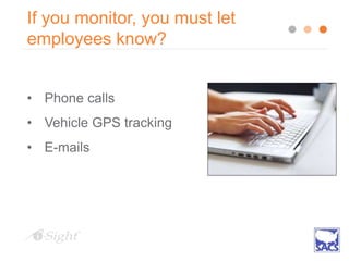 If you monitor, you must let
employees know?
• Phone calls
• Vehicle GPS tracking
• E-mails
 