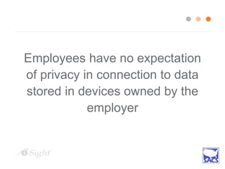 Employees have no expectation
of privacy in connection to data
stored in devices owned by the
employer
 