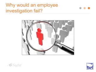 Why would an employee
investigation fail?
 