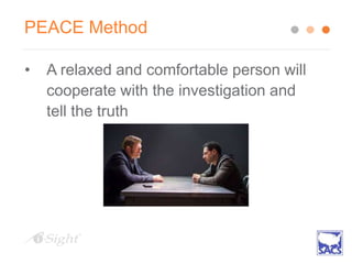 PEACE Method
• A relaxed and comfortable person will
cooperate with the investigation and
tell the truth
 