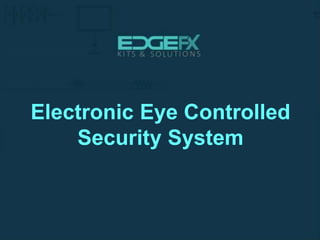 ssss
Electronic Eye Controlled
Security System
 