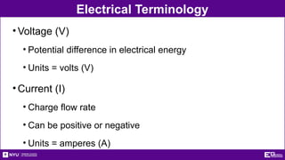 Electrical Terminology
• Voltage (V)
• Potential difference in electrical energy
• Units = volts (V)
• Current (I)
• Charge flow rate
• Can be positive or negative
• Units = amperes (A)
 