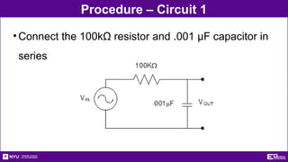 Procedure – Circuit 1
•Connect the 100kΩ resistor and .001 µF capacitor in
series
 