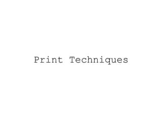 Print Techniques
 