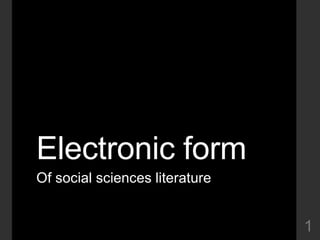 Electronic form
Of social sciences literature
1
 