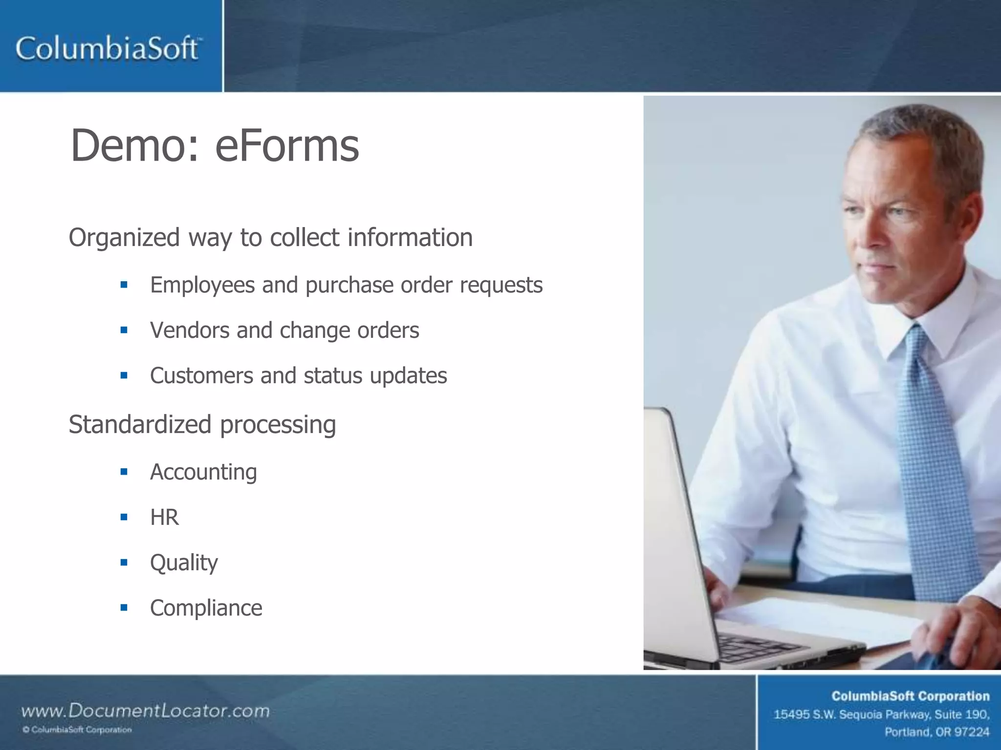 Demo: eForms
Organized way to collect information
Employees and purchase order requests
Vendors and change orders
Customers and status updates
Standardized processing
Accounting
HR
Quality
Compliance